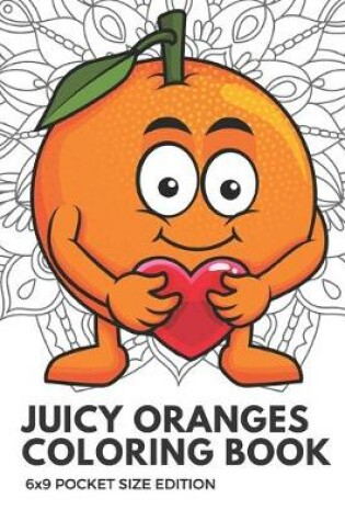 Cover of Juicy Oranges Coloring Book 6x9 Pocket Size Edition