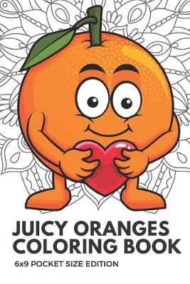 Book cover for Juicy Oranges Coloring Book 6x9 Pocket Size Edition