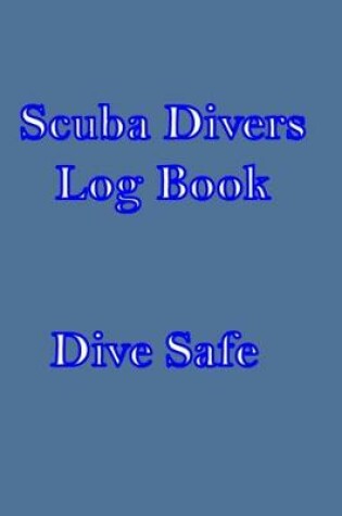 Cover of Scuba Divers Log Book Dive Safe