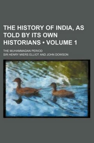 Cover of The History of India, as Told by Its Own Historians (Volume 1); The Muhammadan Period