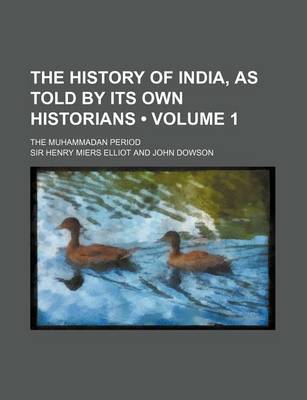 Book cover for The History of India, as Told by Its Own Historians (Volume 1); The Muhammadan Period