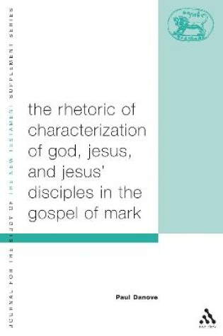 Cover of The Rhetoric of Characterization of God, Jesus and Jesus' Disciples in the Gospel of Mark