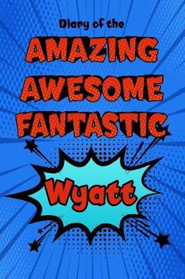 Book cover for Diary of the Amazing Awesome Fantastic Wyatt