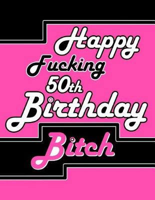 Book cover for Happy Fucking 50th Birthday Bitch