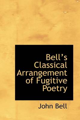 Book cover for Bell 's Classical Arrangement of Fugitive Poetry