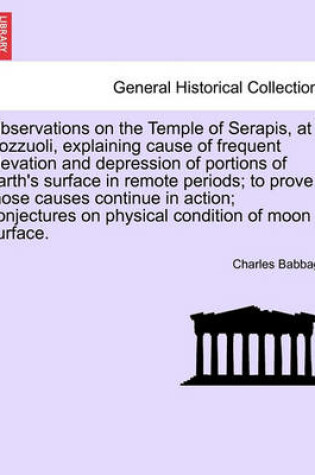 Cover of Observations on the Temple of Serapis, at Pozzuoli, Explaining Cause of Frequent Elevation and Depression of Portions of Earth's Surface in Remote Periods; To Prove Those Causes Continue in Action; Conjectures on Physical Condition of Moon Surface.