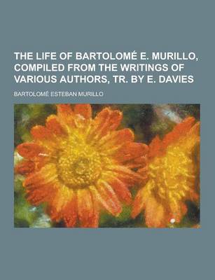 Book cover for The Life of Bartolome E. Murillo, Compiled from the Writings of Various Authors, Tr. by E. Davies