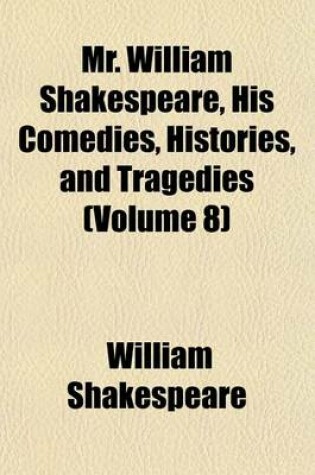 Cover of Mr. William Shakespeare, His Comedies, Histories, and Tragedies (Volume 8)