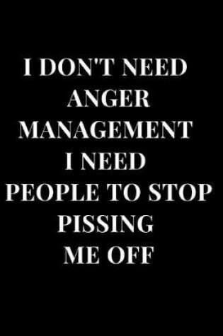 Cover of I Don't Need Anger Management I Need People to Stop Pissing Me Off