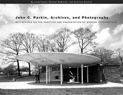 Book cover for John C. Parkin, Archives and Photography: Reflections on the Practice and Presentation of Modern Architecture