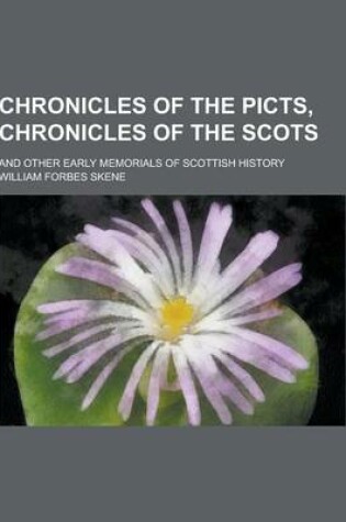 Cover of Chronicles of the Picts, Chronicles of the Scots; And Other Early Memorials of Scottish History