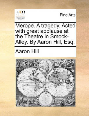 Book cover for Merope. a Tragedy. Acted with Great Applause at the Theatre in Smock-Alley. by Aaron Hill, Esq.