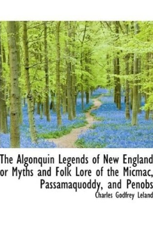 Cover of The Algonquin Legends of New England or Myths and Folk Lore of the Micmac, Passamaquoddy, and Penobs