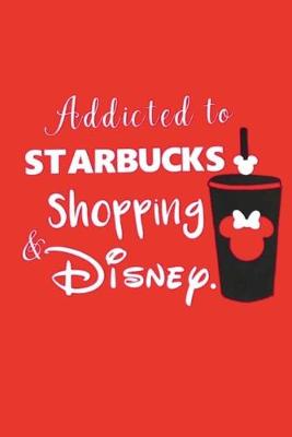 Book cover for Addicted to STARBUCKS Shopping & DISNEY.