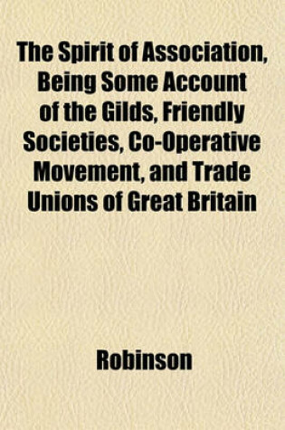 Cover of The Spirit of Association, Being Some Account of the Gilds, Friendly Societies, Co-Operative Movement, and Trade Unions of Great Britain