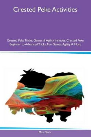 Cover of Crested Peke Activities Crested Peke Tricks, Games & Agility Includes