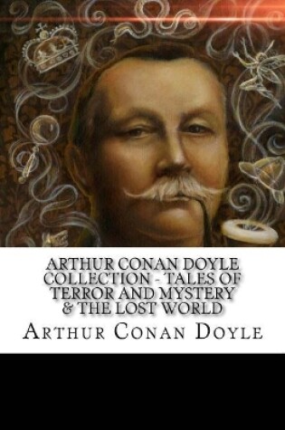 Cover of Arthur Conan Doyle Collection - Tales of Terror and Mystery & The Lost World