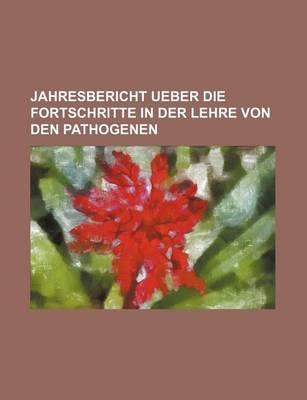 Book cover for Jahresbericht Ueber Die Fortschritte in Der Lehre Von Den Pathogenen (11)