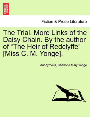 Book cover for The Trial. More Links of the Daisy Chain. by the Author of "The Heir of Redclyffe" [Miss C. M. Yonge].