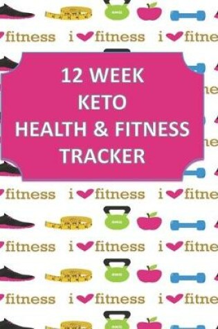 Cover of 12 Week Keto Health & Fitness Tracker For Women