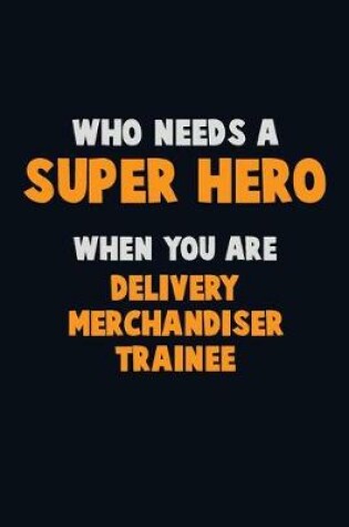 Cover of Who Need A SUPER HERO, When You Are Delivery Merchandiser Trainee