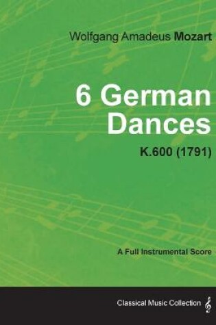 Cover of 6 German Dances - A Full Instrumental Score K.600 (1791)