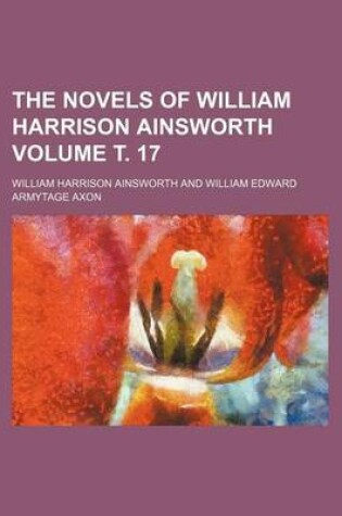 Cover of The Novels of William Harrison Ainsworth Volume . 17