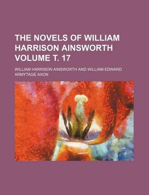 Book cover for The Novels of William Harrison Ainsworth Volume . 17