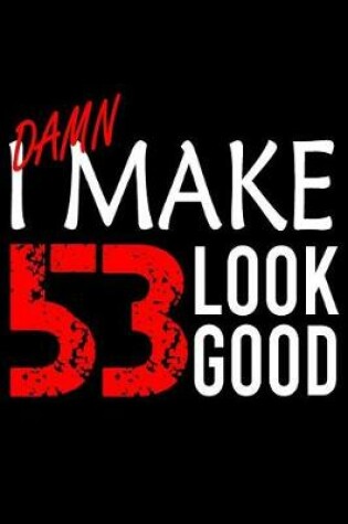 Cover of I Make 53 Look Good