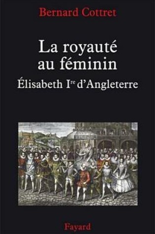 Cover of La Royaute Au Feminin. Elisabeth 1ere