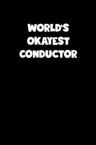 Cover of World's Okayest Conductor Notebook - Conductor Diary - Conductor Journal - Funny Gift for Conductor