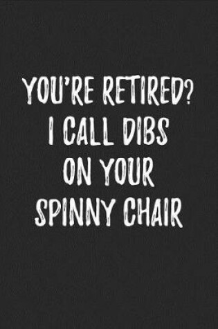 Cover of You're Retired? I Call Dibs on Your Spinny Chair