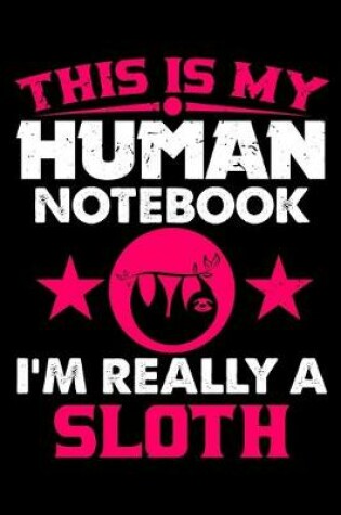 Cover of This Is My Human Notebook I'm Really a Sloth