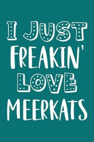 Cover of I Just Freakin' Love Meerkats