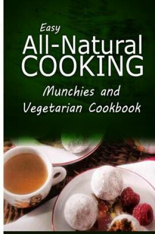 Cover of Easy All-Natural Cooking - Munchies and Vegetarian Cookbook