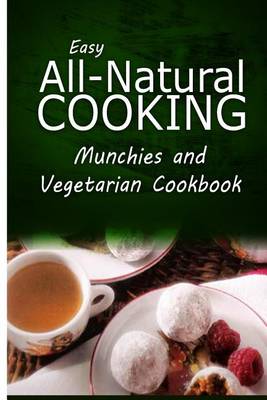 Book cover for Easy All-Natural Cooking - Munchies and Vegetarian Cookbook