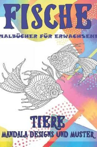Cover of Malbucher fur Erwachsene - Mandala Designs und Muster - Tiere - Fische