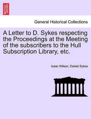 Book cover for A Letter to D. Sykes Respecting the Proceedings at the Meeting of the Subscribers to the Hull Subscription Library, Etc.