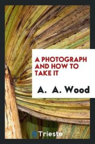 Cover of A Photograph and How to Take It