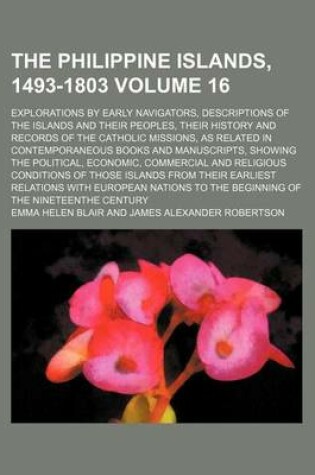 Cover of The Philippine Islands, 1493-1803 Volume 16; Explorations by Early Navigators, Descriptions of the Islands and Their Peoples, Their History and Records of the Catholic Missions, as Related in Contemporaneous Books and Manuscripts, Showing the Political, E