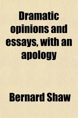 Book cover for Dramatic Opinions and Essays, with an Apology Volume 2; Containing as Well a Word on the Dramatic Opinions and Essays of Bernard Shaw