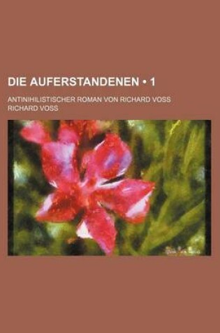 Cover of Die Auferstandenen (1); Antinihilistischer Roman Von Richard Voss