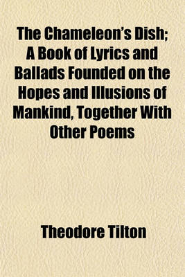 Book cover for The Chameleon's Dish; A Book of Lyrics and Ballads Founded on the Hopes and Illusions of Mankind, Together with Other Poems