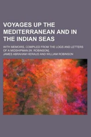 Cover of Voyages Up the Mediterranean and in the Indian Seas; With Memoirs, Compiled from the Logs and Letters of a Midshipman [W. Robinson].