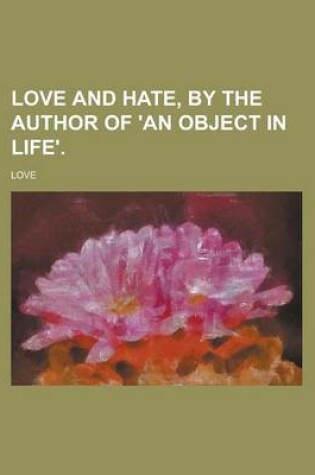 Cover of Love and Hate, by the Author of 'an Object in Life'