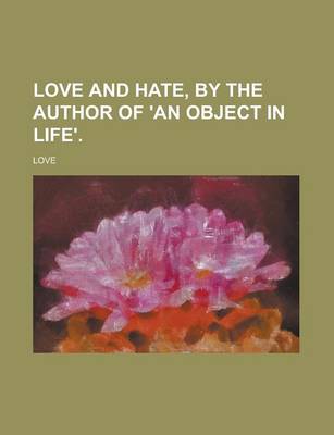 Book cover for Love and Hate, by the Author of 'an Object in Life'
