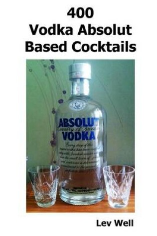 Cover of 400 Vodka Absolut Based Cocktails