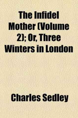 Cover of The Infidel Mother (Volume 2); Or, Three Winters in London