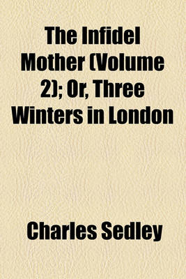 Book cover for The Infidel Mother (Volume 2); Or, Three Winters in London