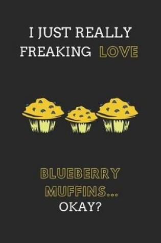 Cover of I Just Really Freaking Love Blueberry Muffins... Okay?